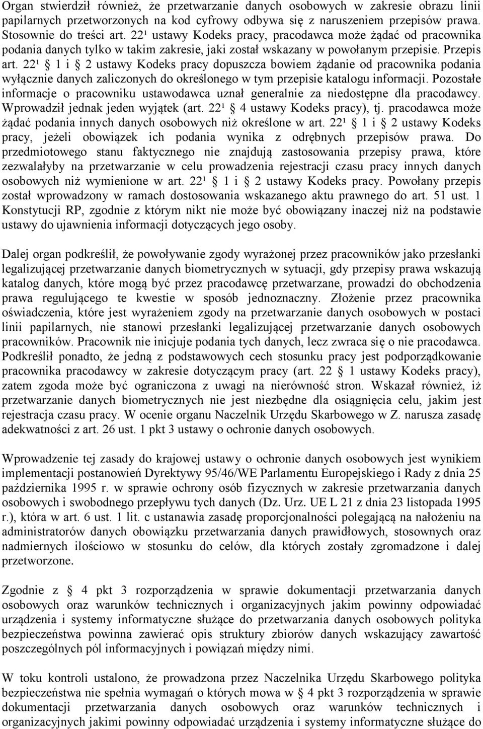 22¹ 1 i 2 ustawy Kodeks pracy dopuszcza bowiem żądanie od pracownika podania wyłącznie danych zaliczonych do określonego w tym przepisie katalogu informacji.