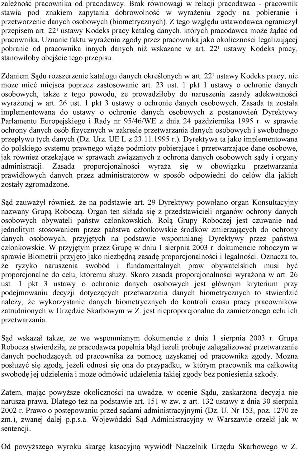 Z tego względu ustawodawca ograniczył przepisem art. 22¹ ustawy Kodeks pracy katalog danych, których pracodawca może żądać od pracownika.