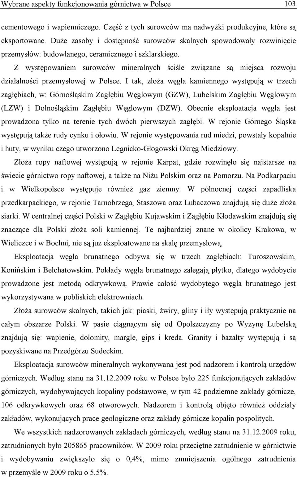 Z występowaniem surowców mineralnych ściśle związane są miejsca rozwoju działalności przemysłowej w Polsce.