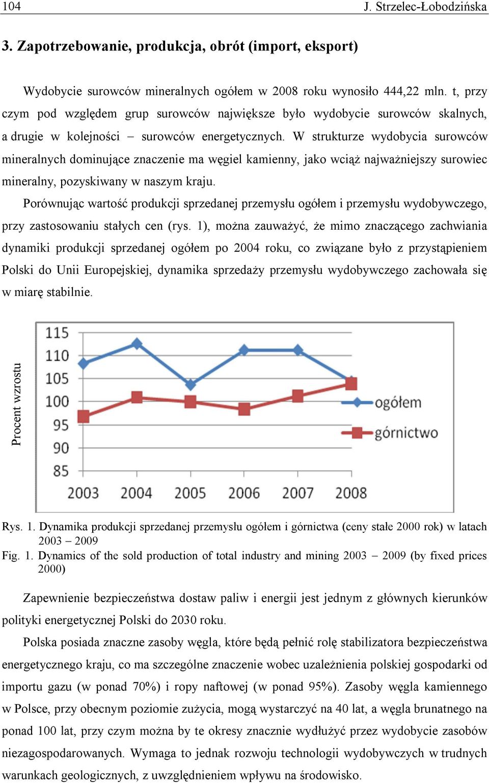 W strukturze wydobycia surowców mineralnych dominujące znaczenie ma węgiel kamienny, jako wciąż najważniejszy surowiec mineralny, pozyskiwany w naszym kraju.