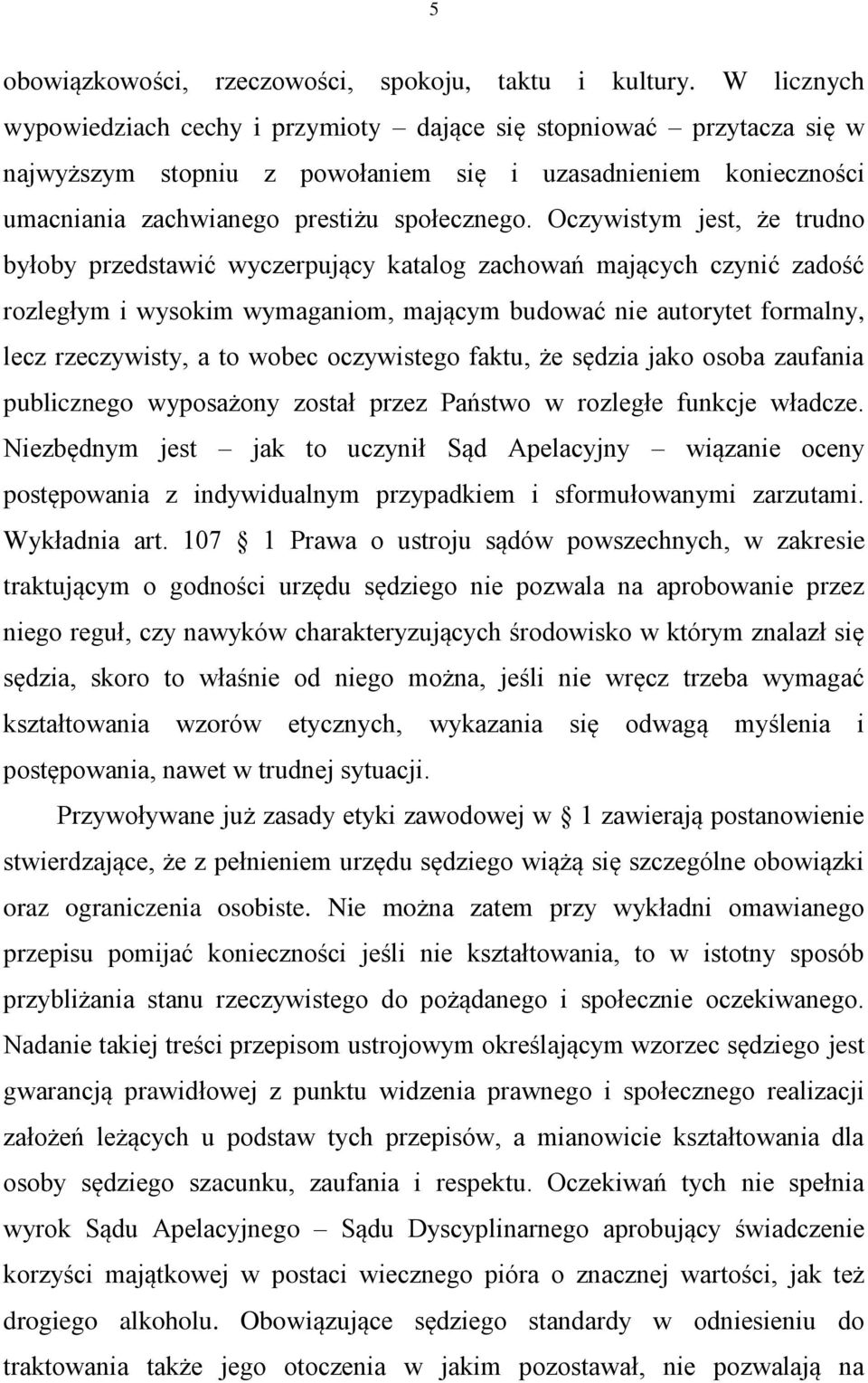 Oczywistym jest, że trudno byłoby przedstawić wyczerpujący katalog zachowań mających czynić zadość rozległym i wysokim wymaganiom, mającym budować nie autorytet formalny, lecz rzeczywisty, a to wobec