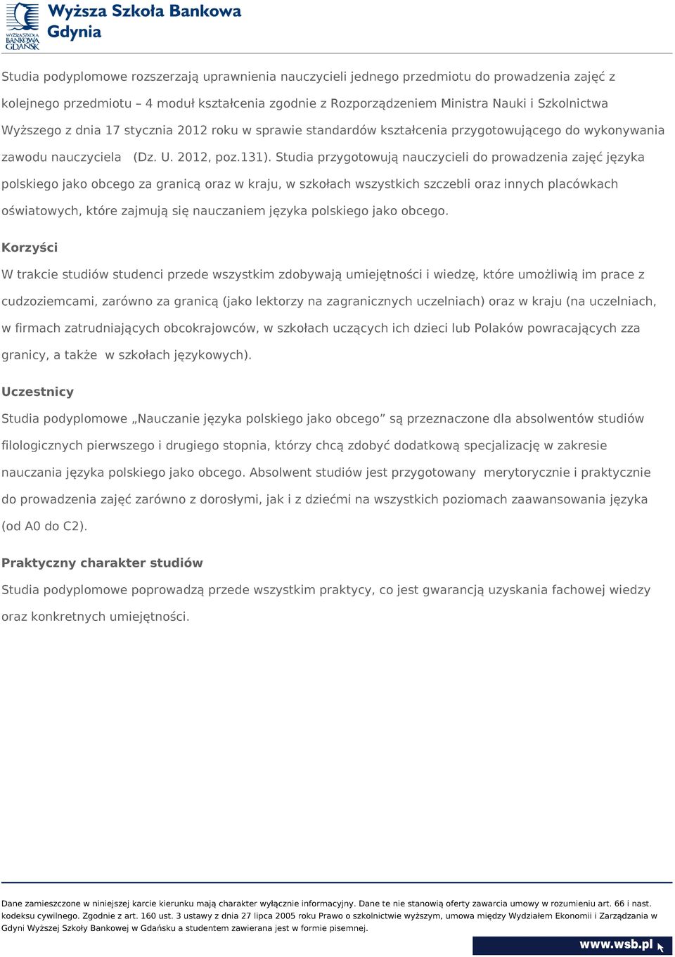 Studia przygotowują nauczycieli do prowadzenia zajęć języka polskiego jako obcego za granicą oraz w kraju, w szkołach wszystkich szczebli oraz innych placówkach oświatowych, które zajmują się