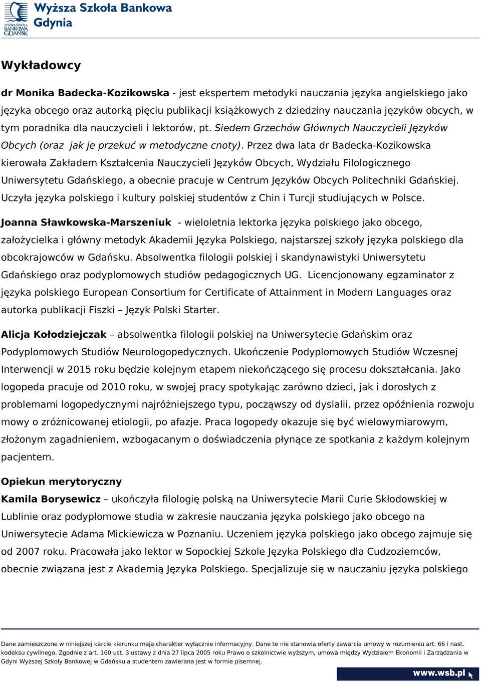 Przez dwa lata dr Badecka-Kozikowska kierowała Zakładem Kształcenia Nauczycieli Języków Obcych, Wydziału Filologicznego Uniwersytetu Gdańskiego, a obecnie pracuje w Centrum Języków Obcych