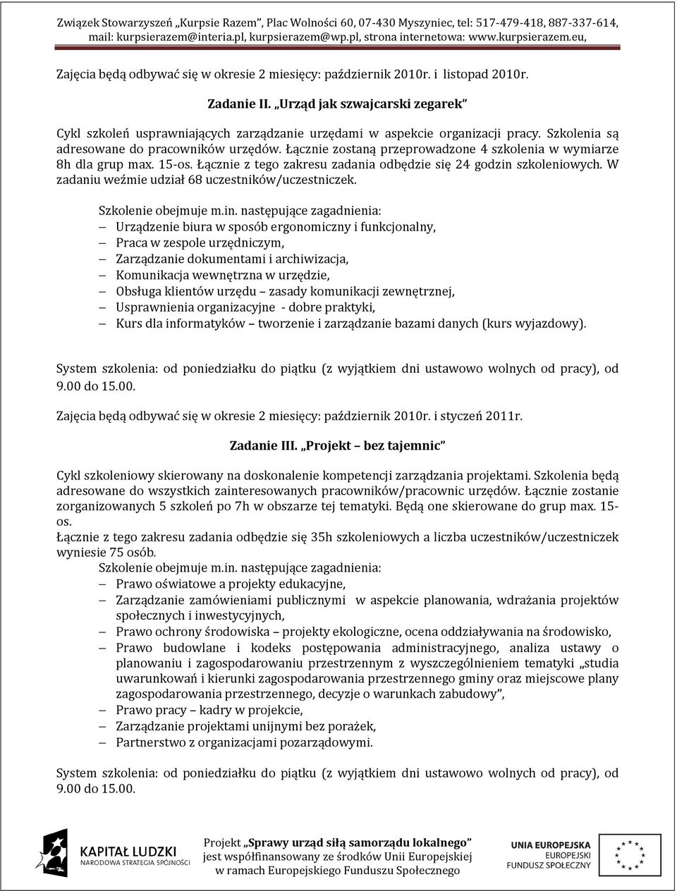 Łącznie zostaną przeprowadzone 4 szkolenia w wymiarze 8h dla grup max. 15-os. Łącznie z tego zakresu zadania odbędzie się 24 godzin szkoleniowych. W zadaniu weźmie udział 68 uczestników/uczestniczek.