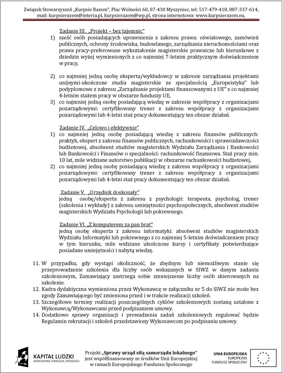 pracy-preferowane wykształcenie magisterskie prawnicze lub kierunkowe z dziedzin wyżej wymienionych z co najmniej 7-letnim praktycznym doświadczeniem w pracy, 2) co najmniej jedną osobę
