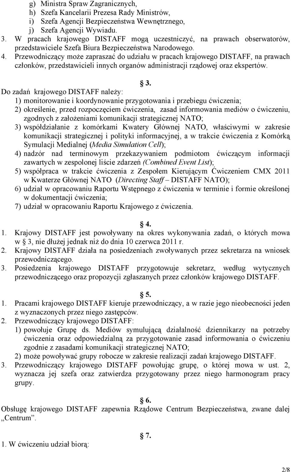 Przewodniczący może zapraszać do udziału w pracach krajowego DISTAFF, na prawach członków, przedstawicieli innych organów administracji rządowej oraz ekspertów. 3.