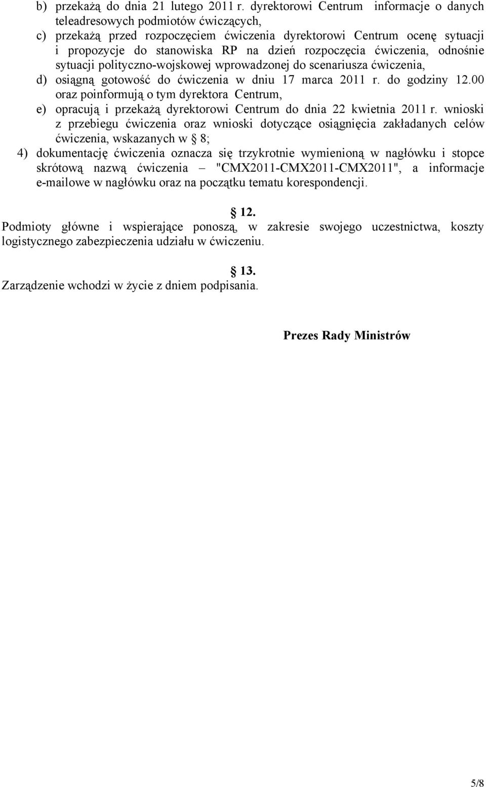 rozpoczęcia ćwiczenia, odnośnie sytuacji polityczno-wojskowej wprowadzonej do scenariusza ćwiczenia, d) osiągną gotowość do ćwiczenia w dniu 17 marca 2011 r. do godziny 12.