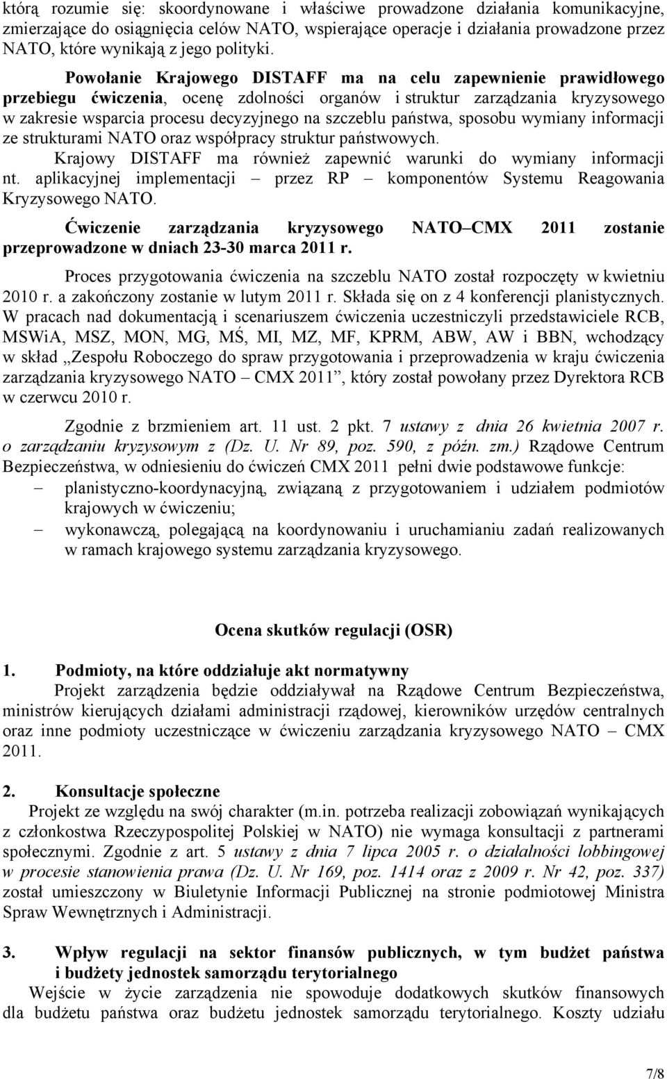 Powołanie Krajowego DISTAFF ma na celu zapewnienie prawidłowego przebiegu ćwiczenia, ocenę zdolności organów i struktur zarządzania kryzysowego w zakresie wsparcia procesu decyzyjnego na szczeblu