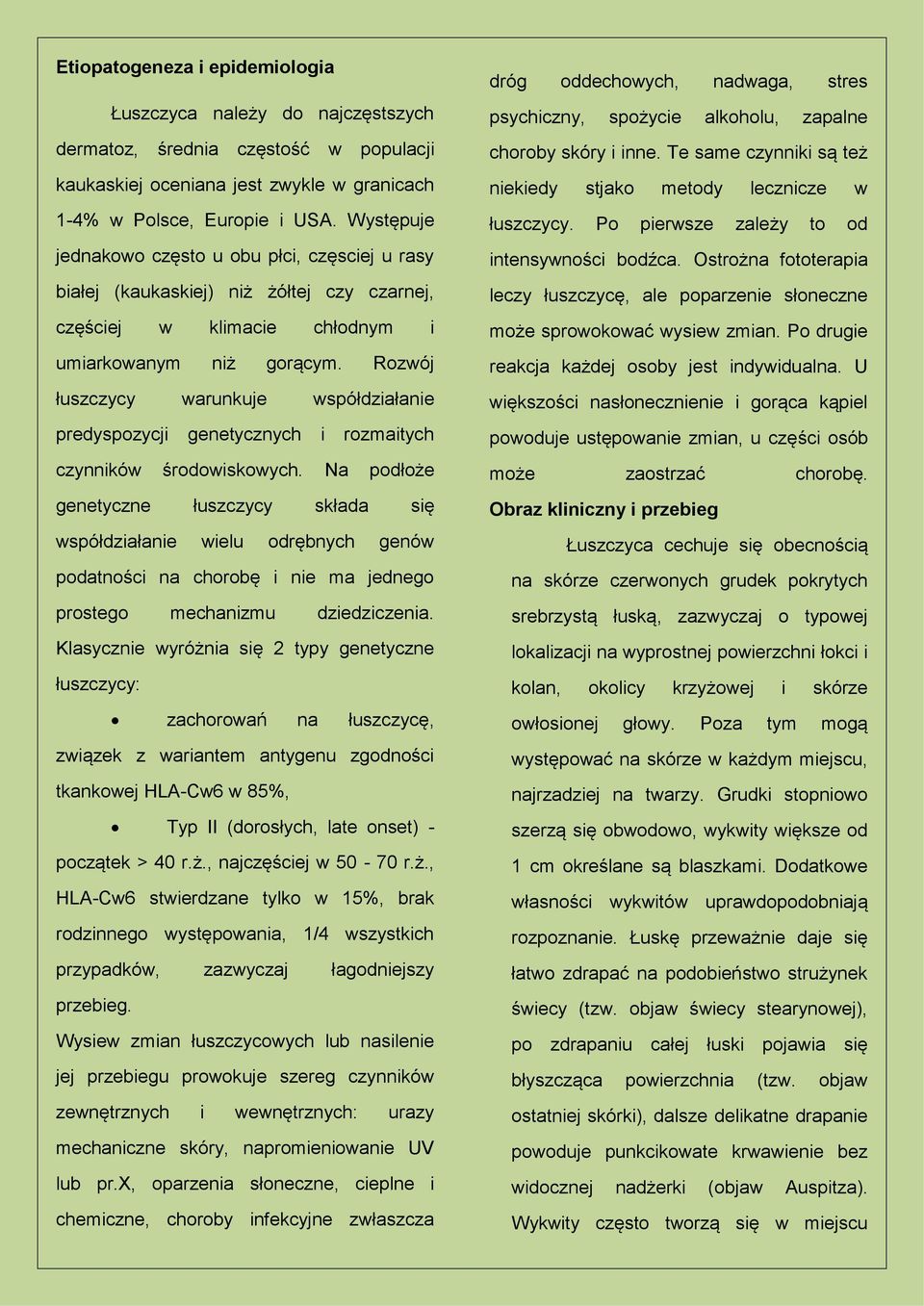 Rozwój łuszczycy warunkuje współdziałanie predyspozycji genetycznych i rozmaitych czynników środowiskowych.