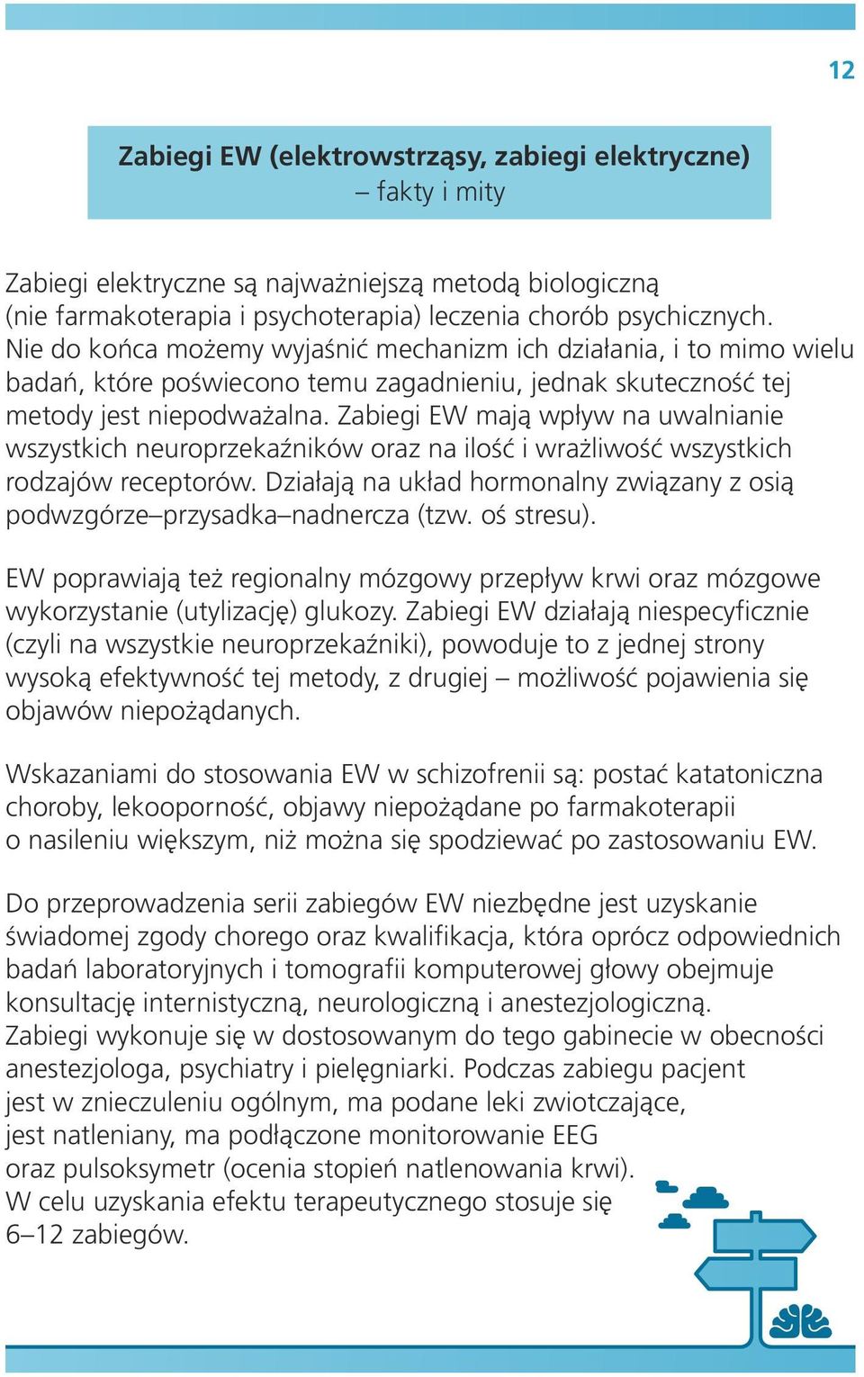 Zabiegi EW mają wpływ na uwalnianie wszystkich neuroprzekaźników oraz na ilość i wrażliwość wszystkich rodzajów receptorów.