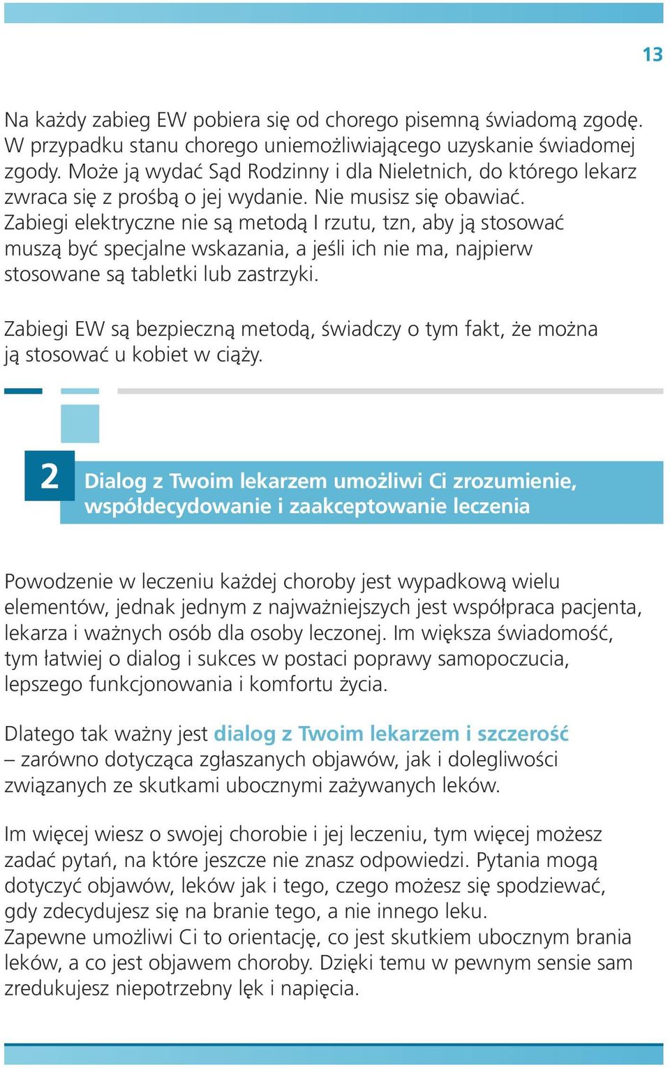 Zabiegi elektryczne nie są metodą I rzutu, tzn, aby ją stosować muszą być specjalne wskazania, a jeśli ich nie ma, najpierw stosowane są tabletki lub zastrzyki.