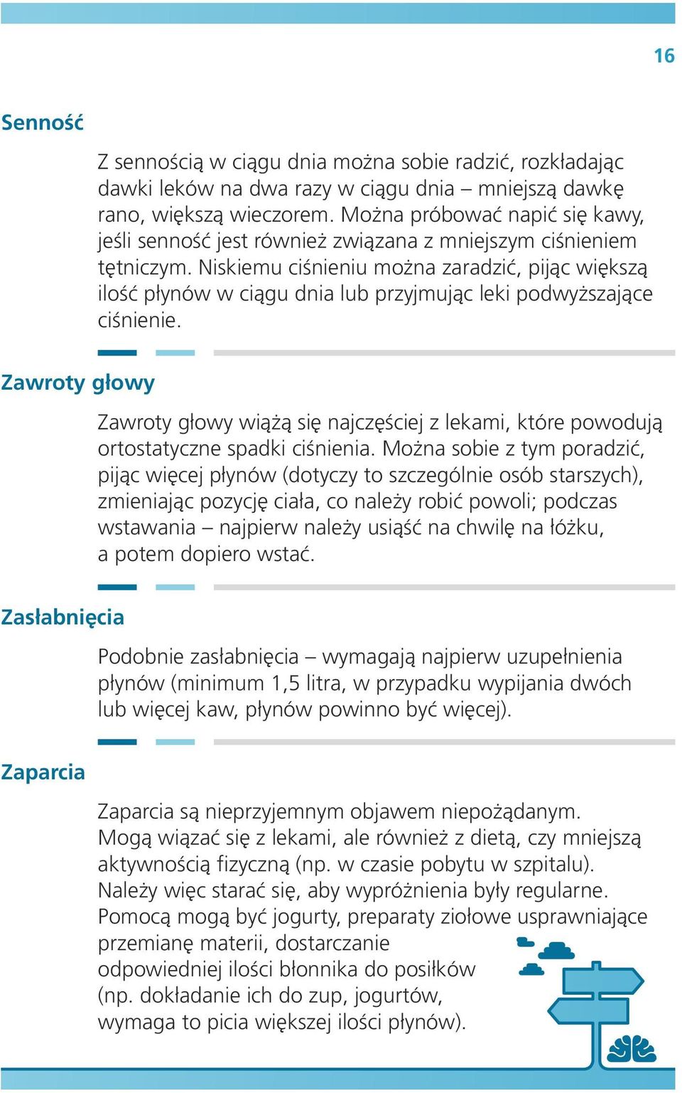 Niskiemu ciśnieniu można zaradzić, pijąc większą ilość płynów w ciągu dnia lub przyjmując leki podwyższające ciśnienie.