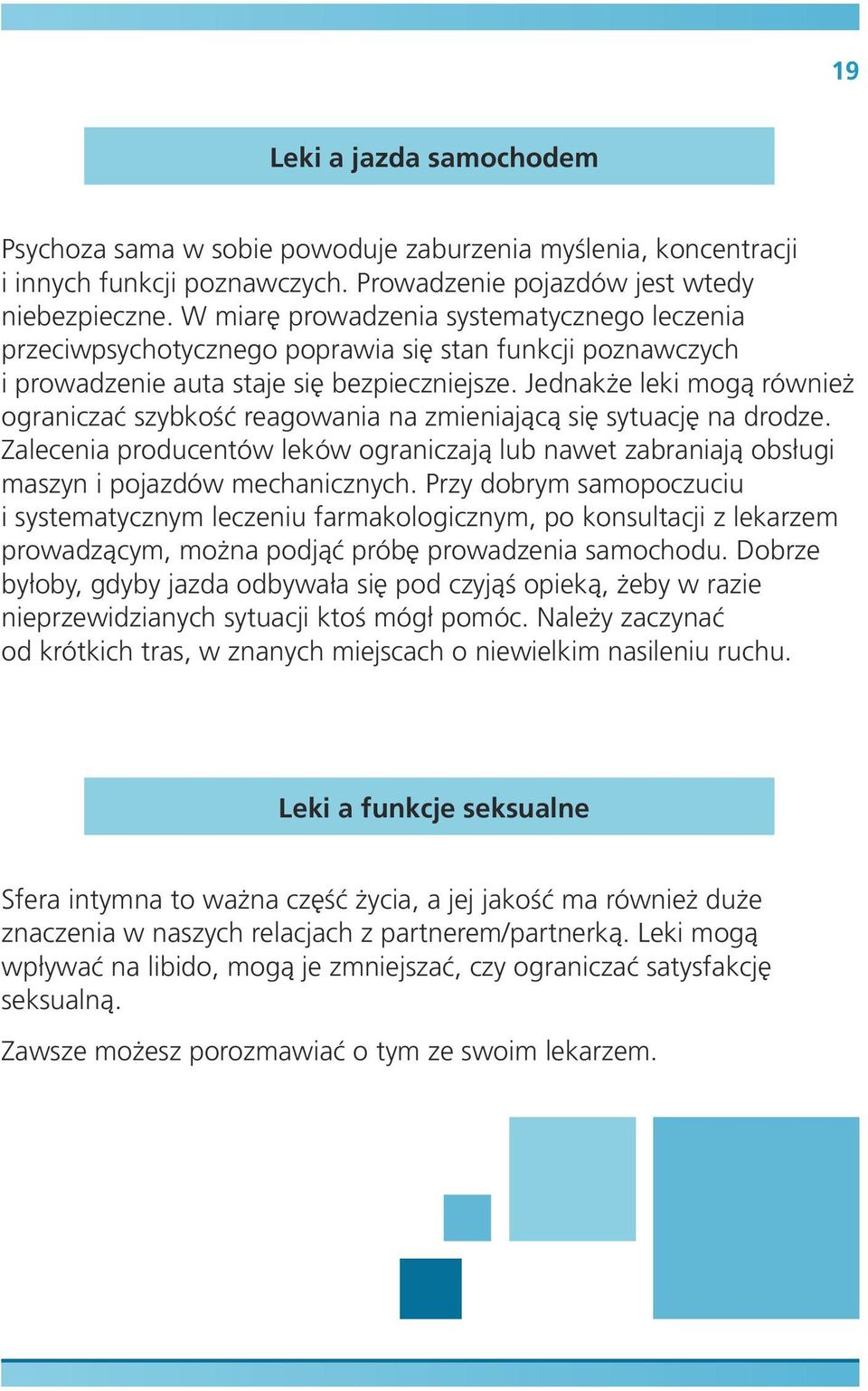 Jednakże leki mogą również ograniczać szybkość reagowania na zmieniającą się sytuację na drodze. Zalecenia producentów leków ograniczają lub nawet zabraniają obsługi maszyn i pojazdów mechanicznych.