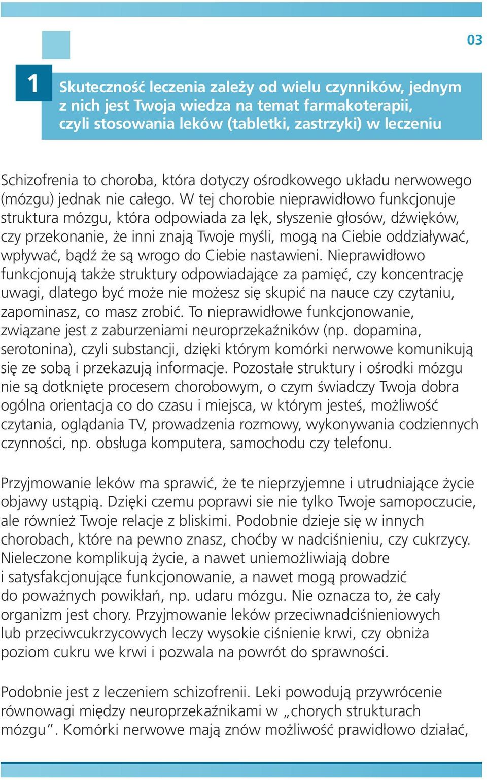 W tej chorobie nieprawidłowo funkcjonuje struktura mózgu, która odpowiada za lęk, słyszenie głosów, dźwięków, czy przekonanie, że inni znają Twoje myśli, mogą na Ciebie oddziaływać, wpływać, bądź że