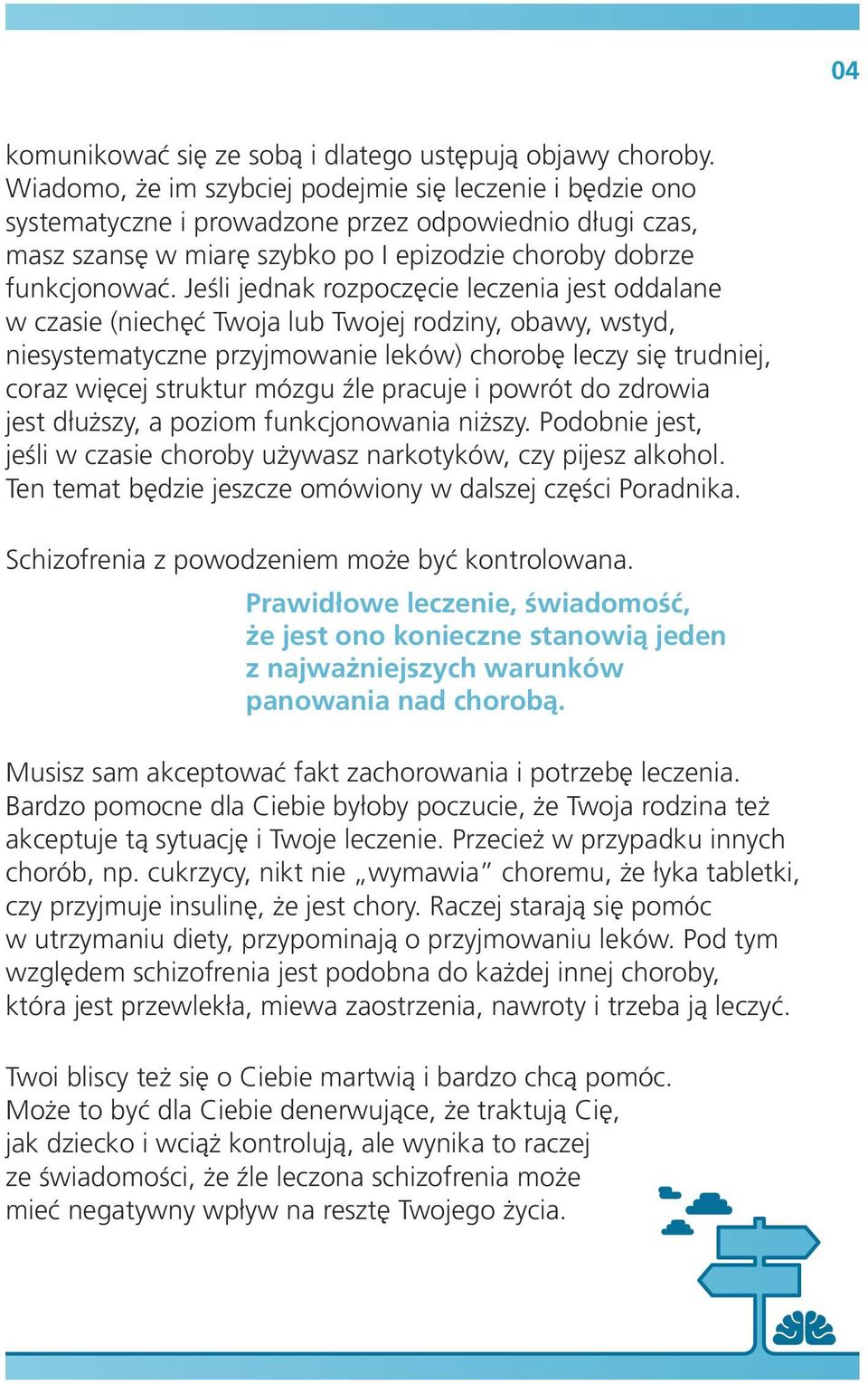 Jeśli jednak rozpoczęcie leczenia jest oddalane w czasie (niechęć Twoja lub Twojej rodziny, obawy, wstyd, niesystematyczne przyjmowanie leków) chorobę leczy się trudniej, coraz więcej struktur mózgu