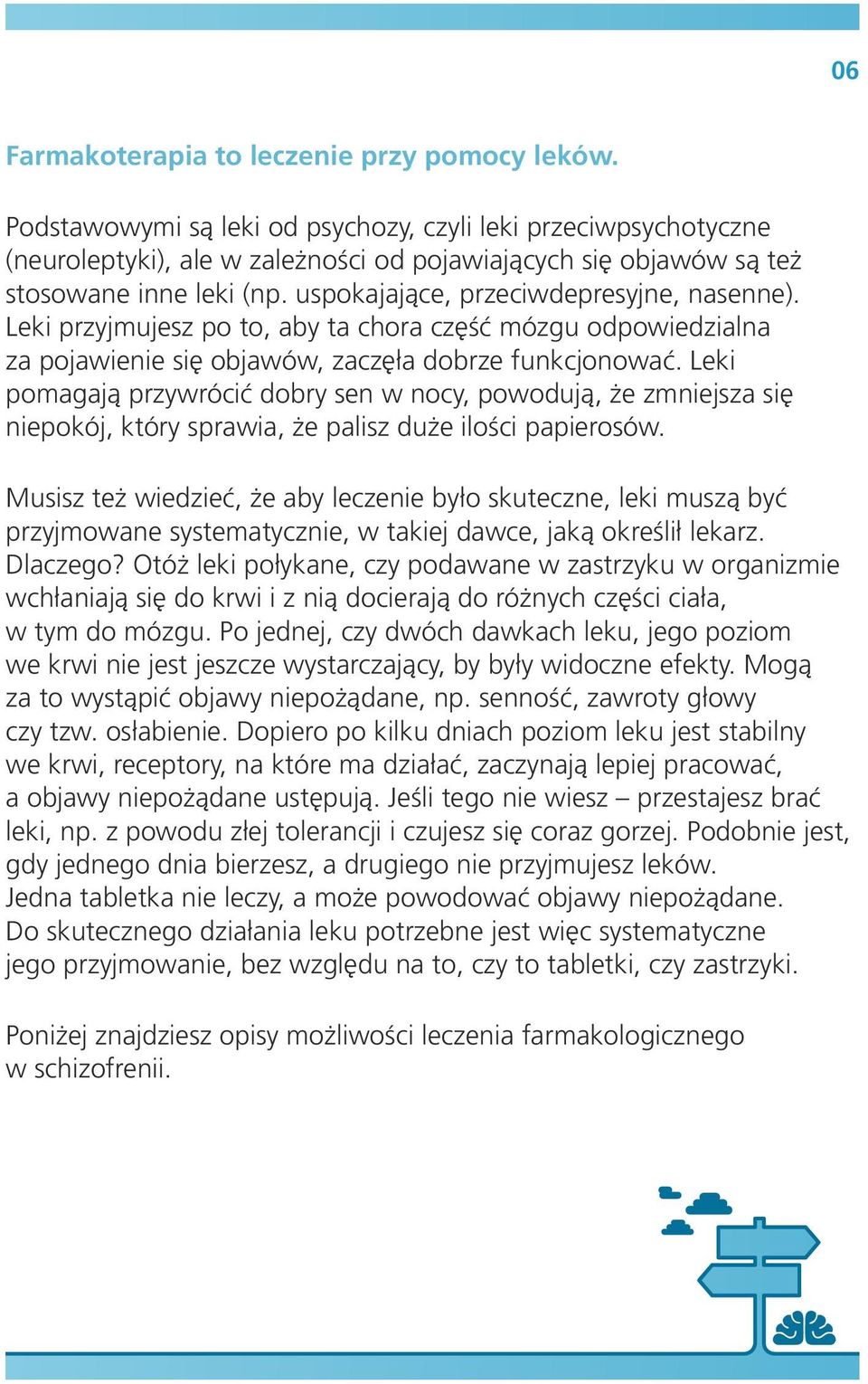 uspokajające, przeciwdepresyjne, nasenne). Leki przyjmujesz po to, aby ta chora część mózgu odpowiedzialna za pojawienie się objawów, zaczęła dobrze funkcjonować.