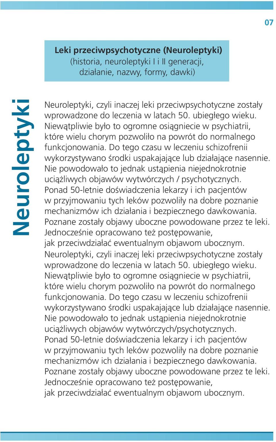 Do tego czasu w leczeniu schizofrenii wykorzystywano środki uspakajające lub działające nasennie. Nie powodowało to jednak ustąpienia niejednokrotnie uciążliwych objawów wytwórczych / psychotycznych.