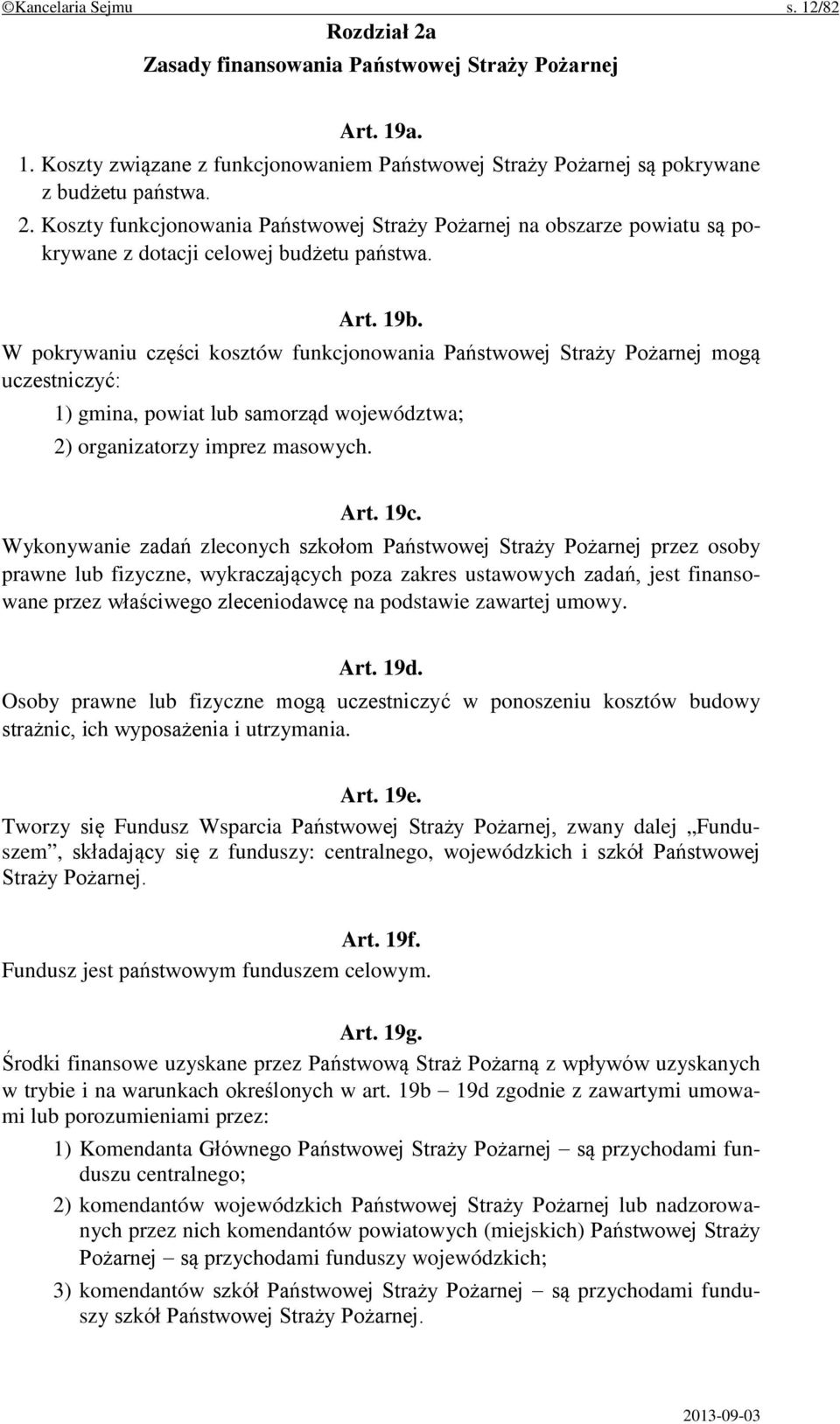 Wykonywanie zadań zleconych szkołom Państwowej Straży Pożarnej przez osoby prawne lub fizyczne, wykraczających poza zakres ustawowych zadań, jest finansowane przez właściwego zleceniodawcę na