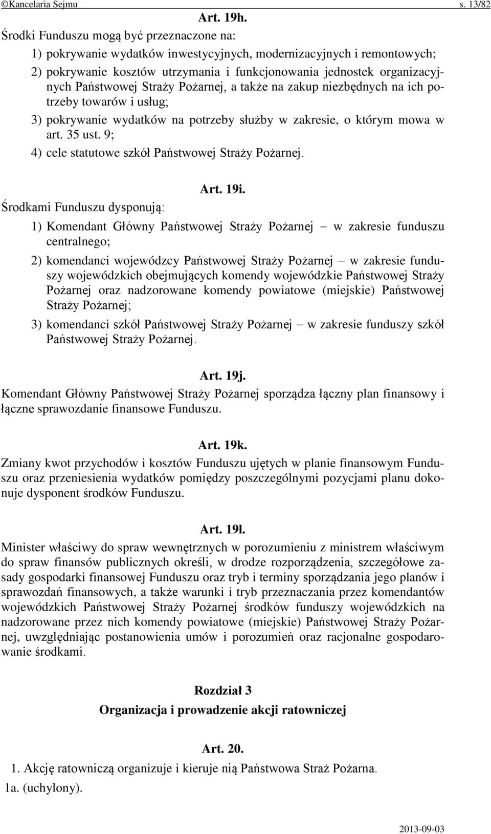 Straży Pożarnej, a także na zakup niezbędnych na ich potrzeby towarów i usług; 3) pokrywanie wydatków na potrzeby służby w zakresie, o którym mowa w art. 35 ust.
