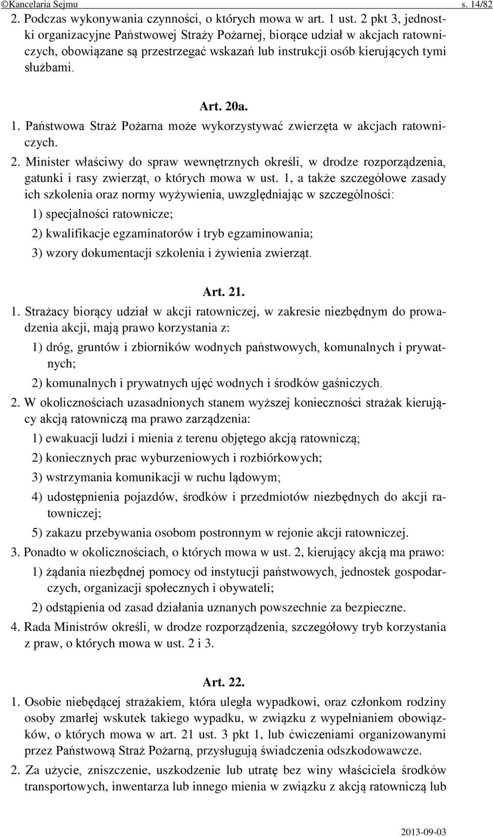 Państwowa Straż Pożarna może wykorzystywać zwierzęta w akcjach ratowniczych. 2. Minister właściwy do spraw wewnętrznych określi, w drodze rozporządzenia, gatunki i rasy zwierząt, o których mowa w ust.