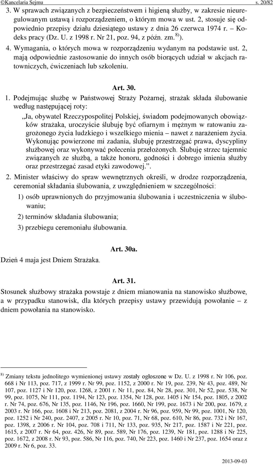 Wymagania, o których mowa w rozporządzeniu wydanym na podstawie ust. 2, mają odpowiednie zastosowanie do innych osób biorących udział w akcjach ratowniczych, ćwiczeniach lub szkoleniu. Art. 30. 1.
