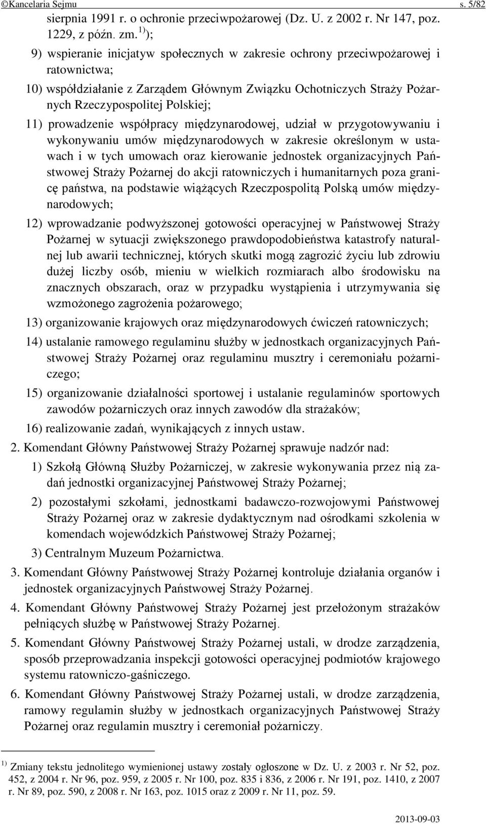 prowadzenie współpracy międzynarodowej, udział w przygotowywaniu i wykonywaniu umów międzynarodowych w zakresie określonym w ustawach i w tych umowach oraz kierowanie jednostek organizacyjnych