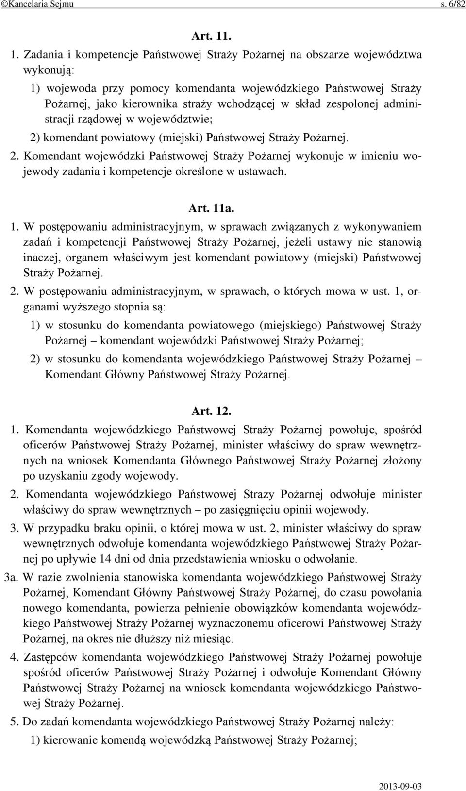w skład zespolonej administracji rządowej w województwie; 2) komendant powiatowy (miejski) Państwowej Straży Pożarnej. 2. Komendant wojewódzki Państwowej Straży Pożarnej wykonuje w imieniu wojewody zadania i kompetencje określone w ustawach.