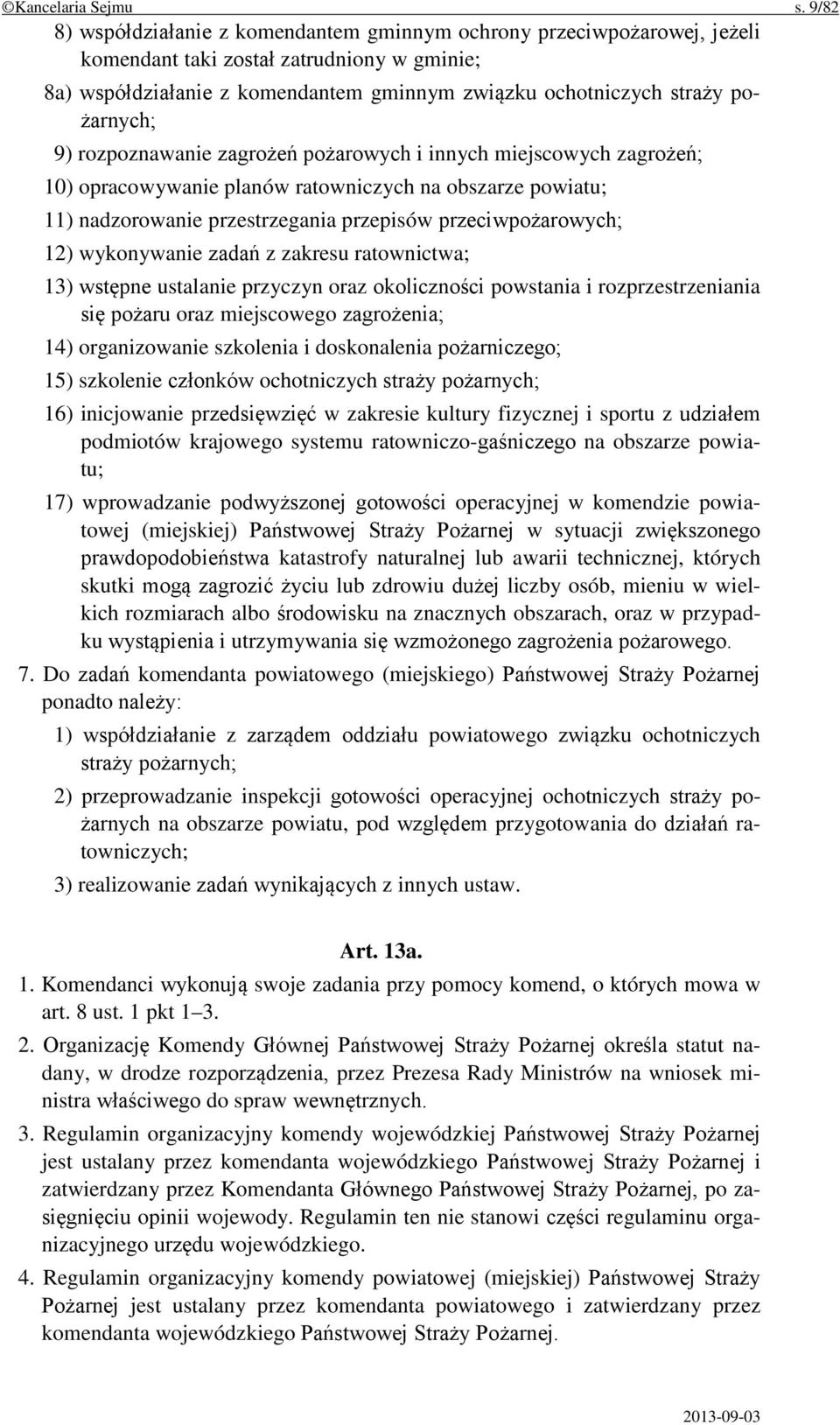 pożarnych; 9) rozpoznawanie zagrożeń pożarowych i innych miejscowych zagrożeń; 10) opracowywanie planów ratowniczych na obszarze powiatu; 11) nadzorowanie przestrzegania przepisów przeciwpożarowych;