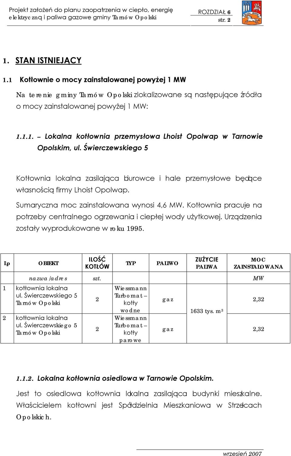 Sumaryczna moc zainstalowana wynosi 4,6 MW. Kotłownia pracuje na potrzeby centralnego ogrzewania i ciepłej wody użytkowej. Urządzenia zostały wyprodukowane w roku 995.