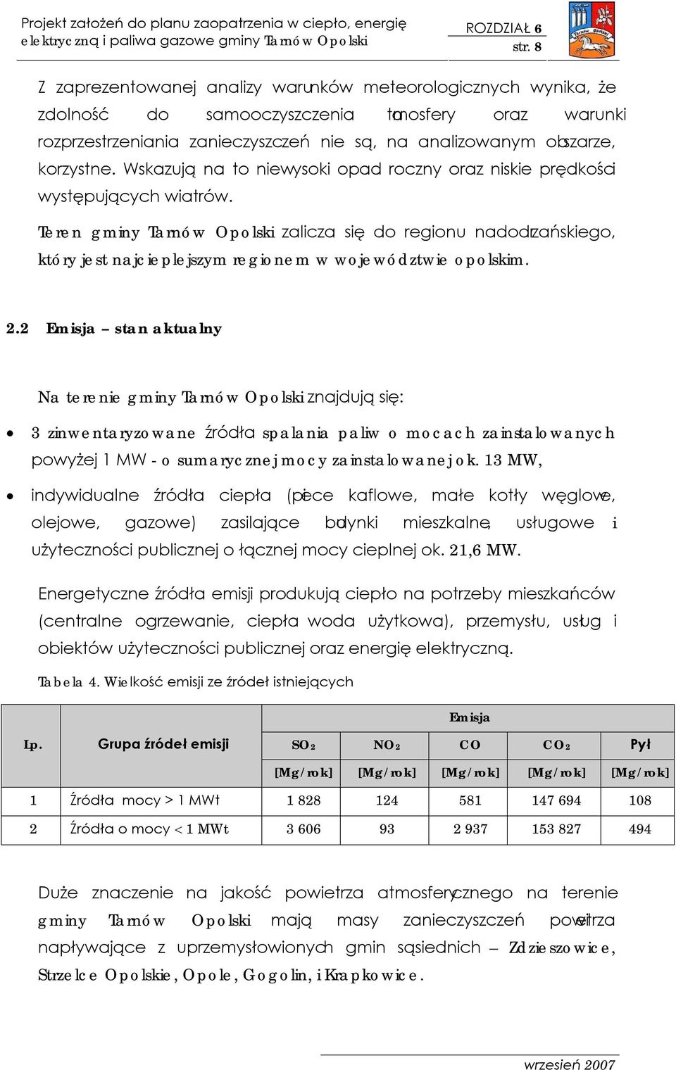 Wskazują na to niewysoki opad roczny oraz niskie prędkości występujących wiatrów. Teren gminy zalicza się do regionu nadodrzańskiego, który jest najcieplejszym regionem w województwie opolskim. 2.