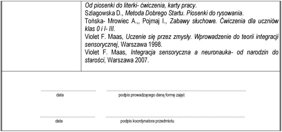 Maas, Uczenie się przez zmysły. Wprowadzenie do teorii integracji sensorycznej, Warszawa 1998. Violet F.