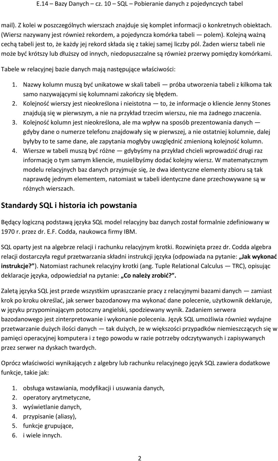 Żaden wiersz tabeli nie może być krótszy lub dłuższy od innych, niedopuszczalne są również przerwy pomiędzy komórkami. Tabele w relacyjnej bazie danych mają następujące właściwości: 1.