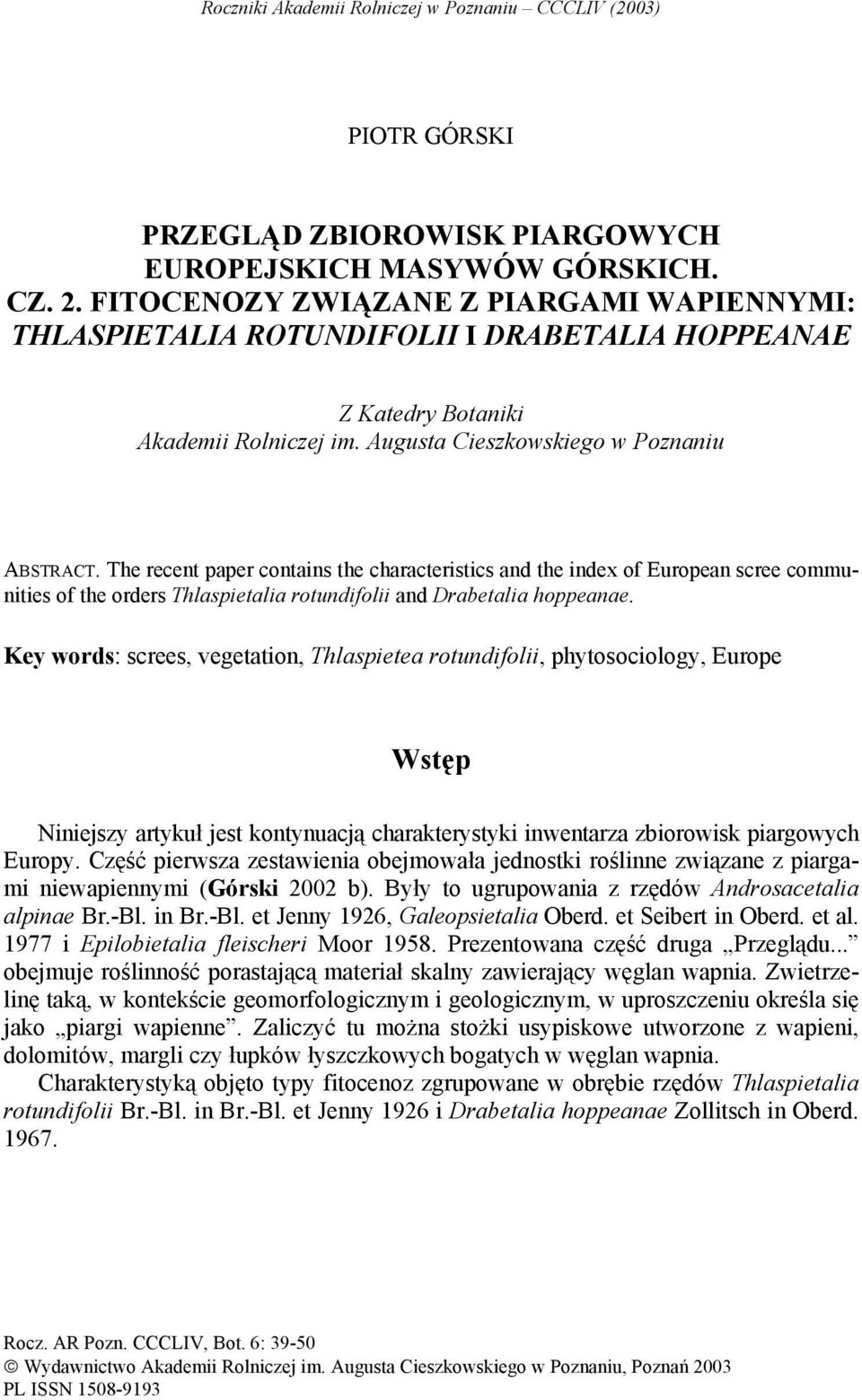 The recent paper contains the characteristics and the index of European scree communities of the orders Thlaspietalia rotundifolii and Drabetalia hoppeanae.