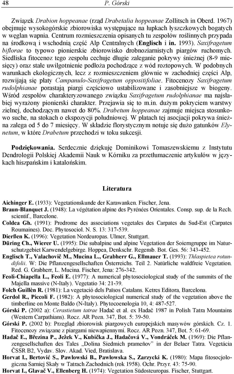 Saxifragetum biflorae to typowo pionierskie zbiorowisko drobnoziarnistych piargów ruchomych.