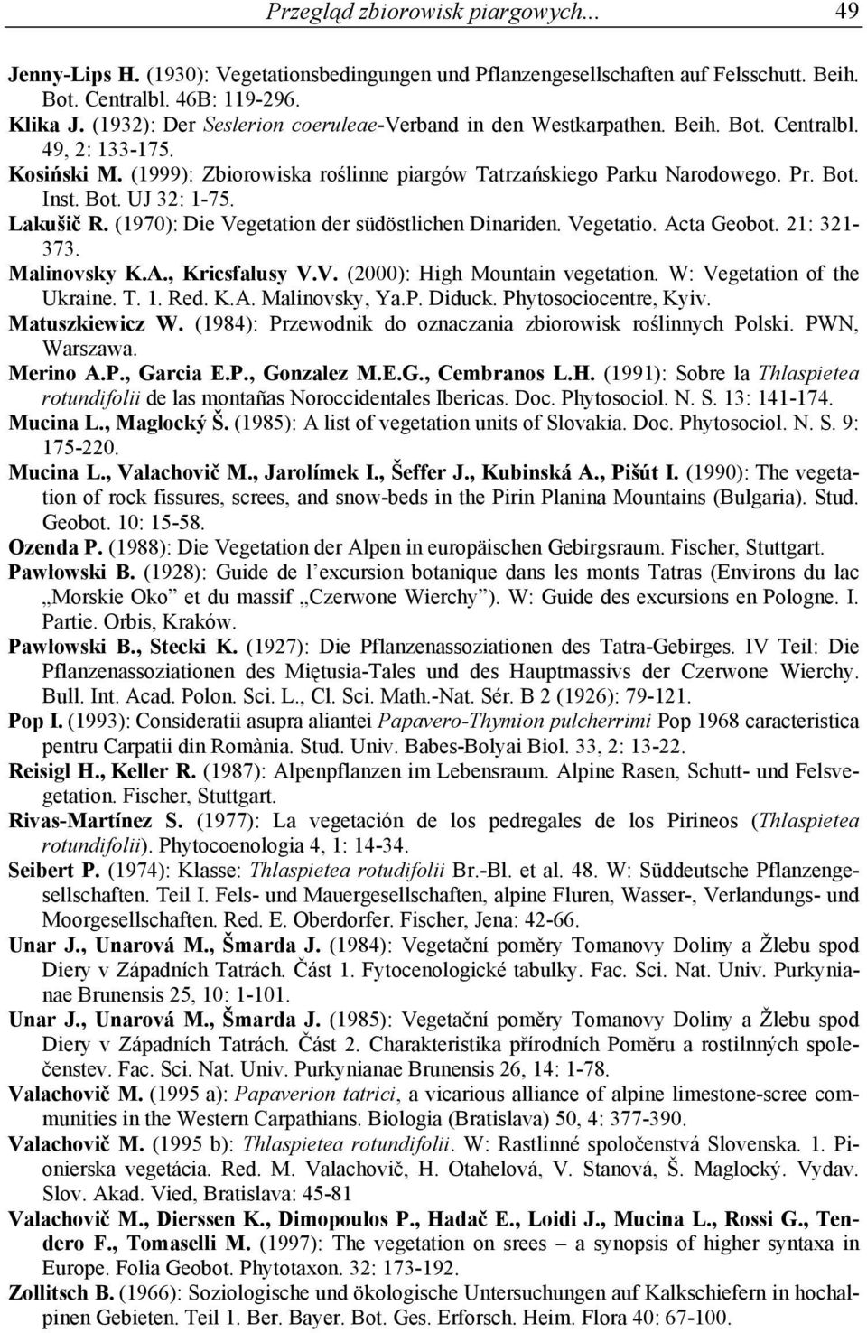 Lakušič R. (1970): Die Vegetation der südöstlichen Dinariden. Vegetatio. Acta Geobot. 21: 321-373. Malinovsky K.A., Kricsfalusy V.V. (2000): High Mountain vegetation. W: Vegetation of the Ukraine. T.
