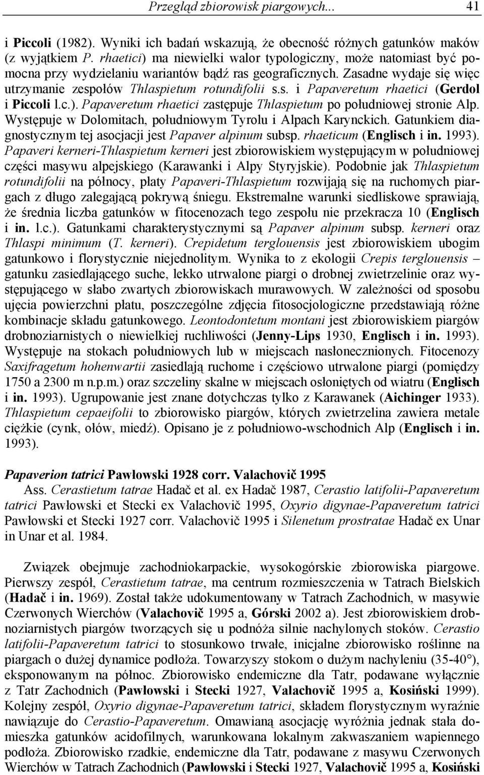 c.). Papaveretum rhaetici zastępuje Thlaspietum po południowej stronie Alp. Występuje w Dolomitach, południowym Tyrolu i Alpach Karynckich.