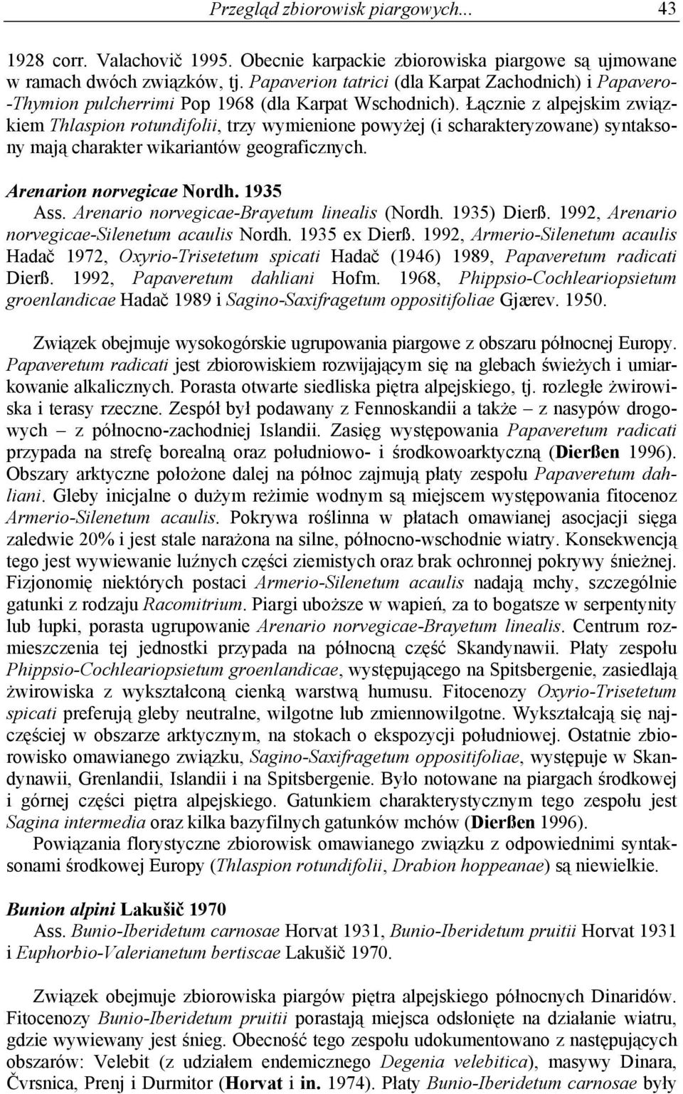 Łącznie z alpejskim związkiem Thlaspion rotundifolii, trzy wymienione powyżej (i scharakteryzowane) syntaksony mają charakter wikariantów geograficznych. Arenarion norvegicae Nordh. 1935 Ass.