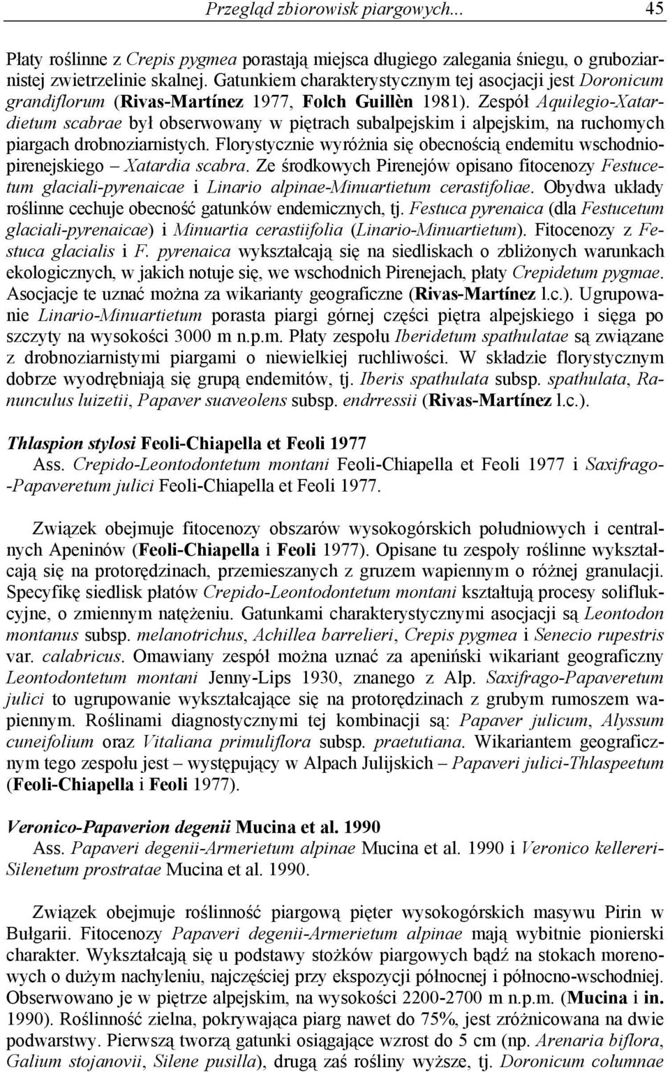 Zespół Aquilegio-Xatardietum scabrae był obserwowany w piętrach subalpejskim i alpejskim, na ruchomych piargach drobnoziarnistych.