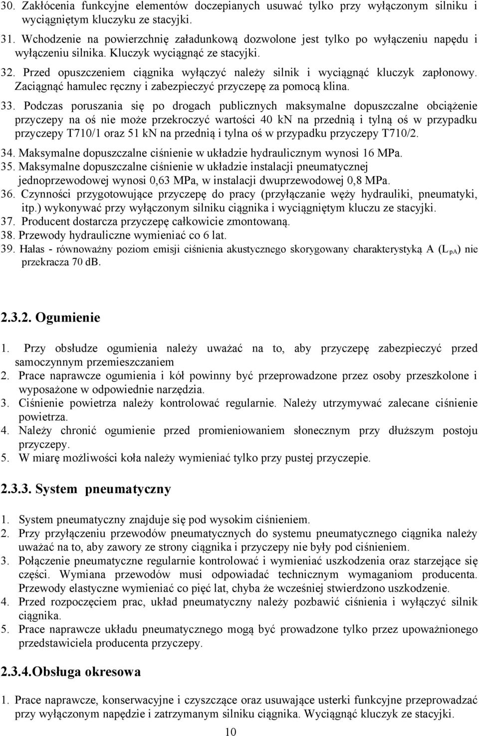 Przed opuszczeniem ciągnika wyłączyć należy silnik i wyciągnąć kluczyk zapłonowy. Zaciągnąć hamulec ręczny i zabezpieczyć przyczepę za pomocą klina. 33.