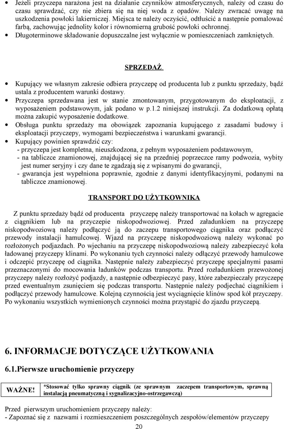 Długoterminowe składowanie dopuszczalne jest wyłącznie w pomieszczeniach zamkniętych. SPRZEDAŻ.