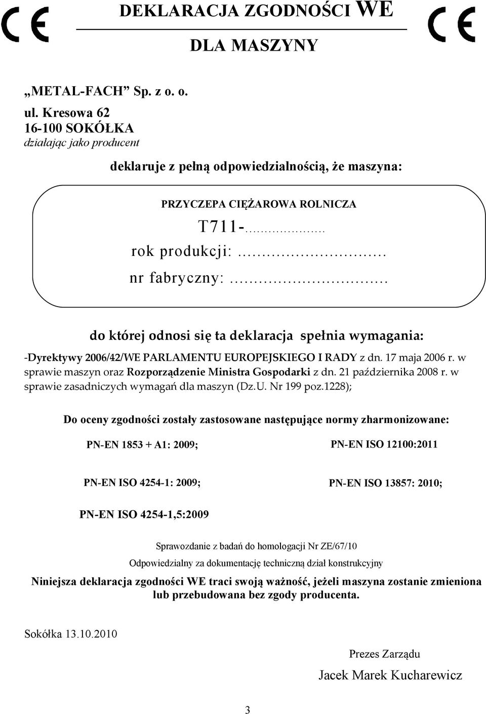 w sprawie maszyn oraz Rozporządzenie Ministra Gospodarki z dn. 21 października 2008 r. w sprawie zasadniczych wymagań dla maszyn (Dz.U. Nr 199 poz.