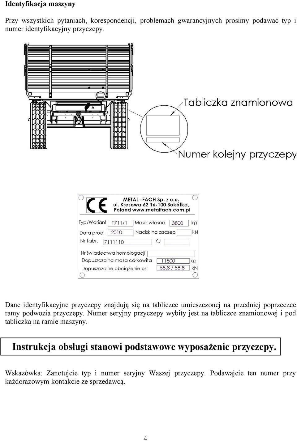 Numer seryjny przyczepy wybity jest na tabliczce znamionowej i pod tabliczką na ramie maszyny.