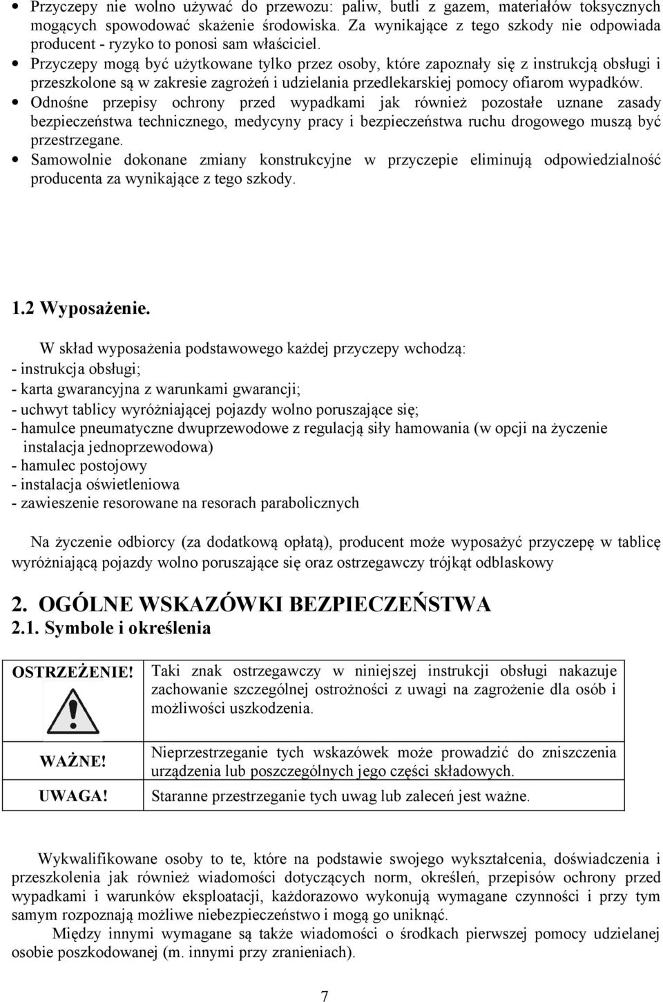 Przyczepy mogą być użytkowane tylko przez osoby, które zapoznały się z instrukcją obsługi i przeszkolone są w zakresie zagrożeń i udzielania przedlekarskiej pomocy ofiarom wypadków.