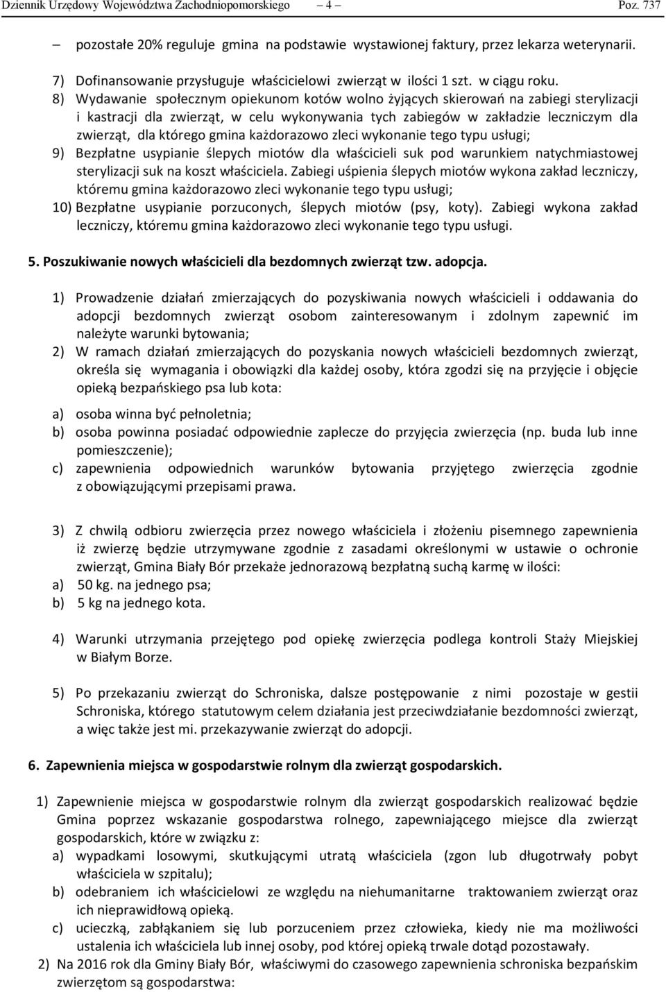 8) Wydawanie społecznym opiekunom kotów wolno żyjących skierowań na zabiegi sterylizacji i kastracji dla zwierząt, w celu wykonywania tych zabiegów w zakładzie leczniczym dla zwierząt, dla którego
