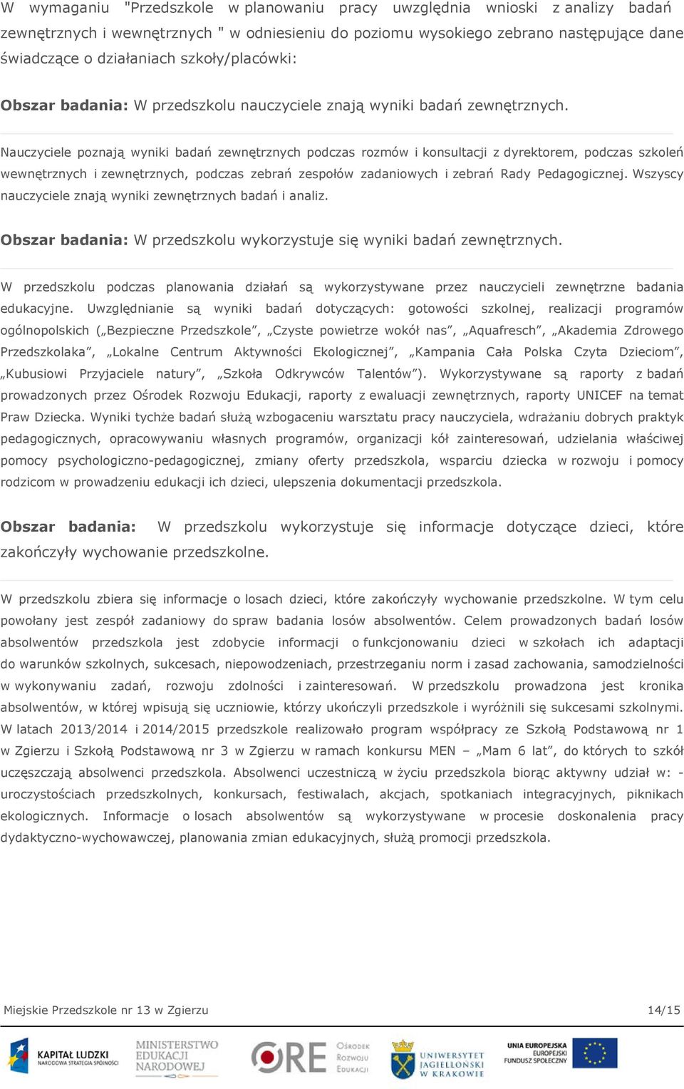 Nauczyciele poznają wyniki badań zewnętrznych podczas rozmów i konsultacji z dyrektorem, podczas szkoleń wewnętrznych i zewnętrznych, podczas zebrań zespołów zadaniowych i zebrań Rady Pedagogicznej.