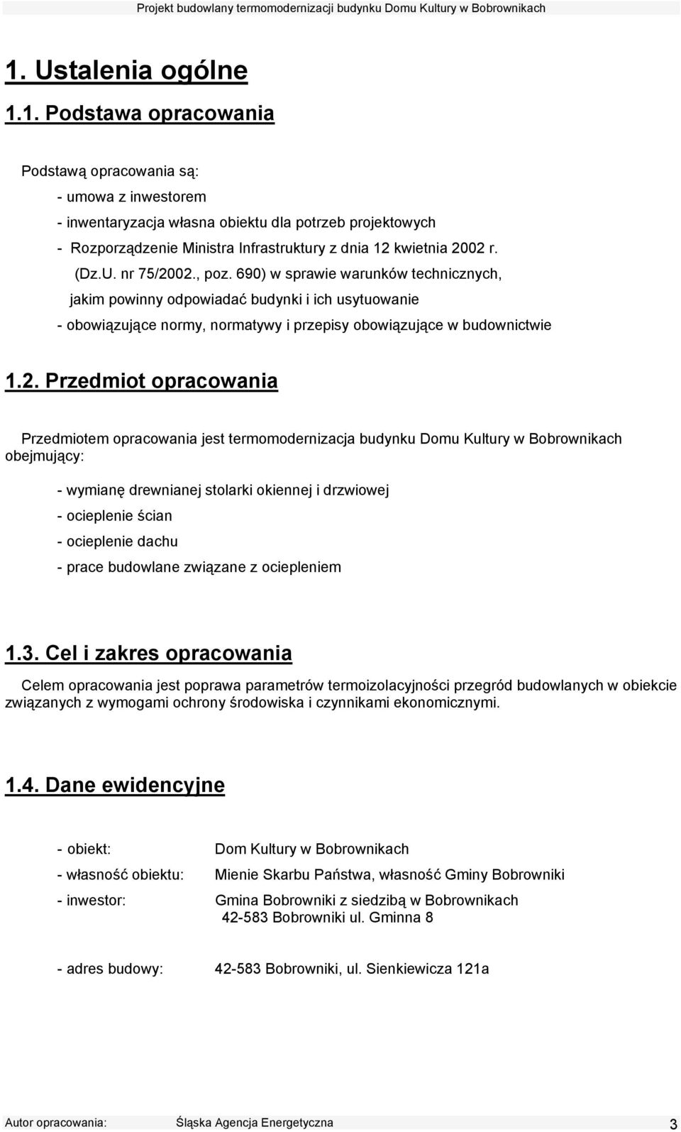 02., poz. 690) w sprawie warunków technicznych, jakim powinny odpowiadać budynki i ich usytuowanie - obowiązujące normy, normatywy i przepisy obowiązujące w budownictwie 1.2. Przedmiot opracowania