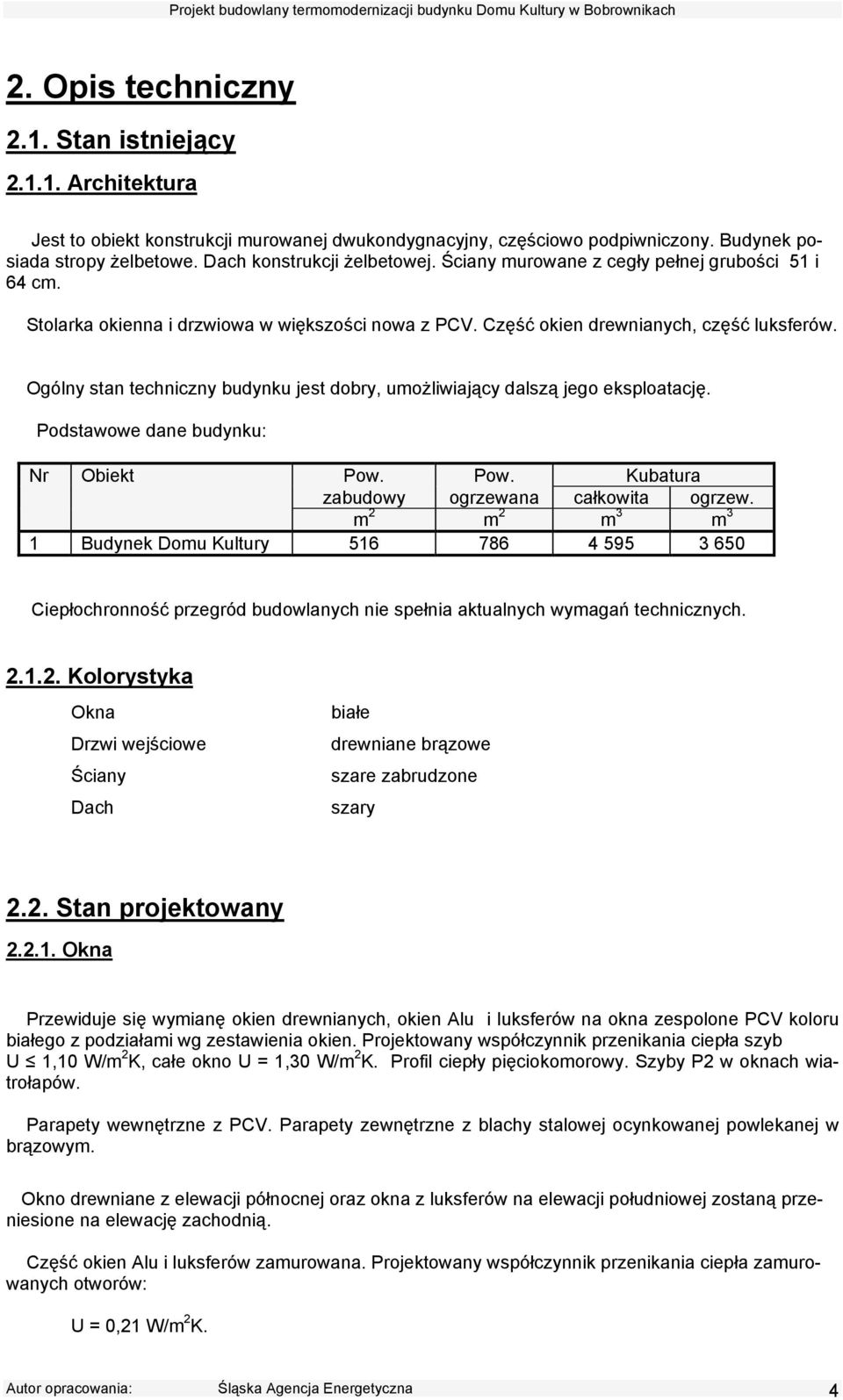 Ogólny stan techniczny budynku jest dobry, umożliwiający dalszą jego eksploatację. Podstawowe dane budynku: Nr Obiekt Pow. Pow. Kubatura zabudowy ogrzewana całkowita ogrzew.