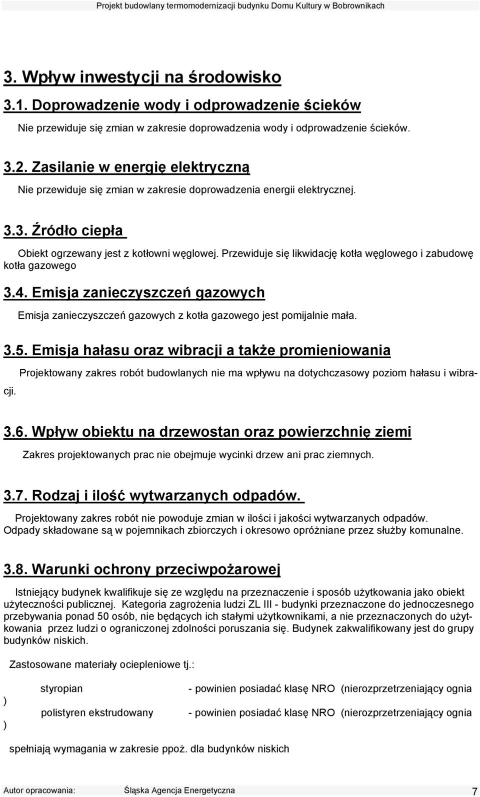 Przewiduje się likwidację kotła węglowego i zabudowę kotła gazowego 3.4. Emi1ja zanieczy1zczeń gazowych Emisja zanieczyszczeń gazowych z kotła gazowego jest pomijalnie mała. 3.5.