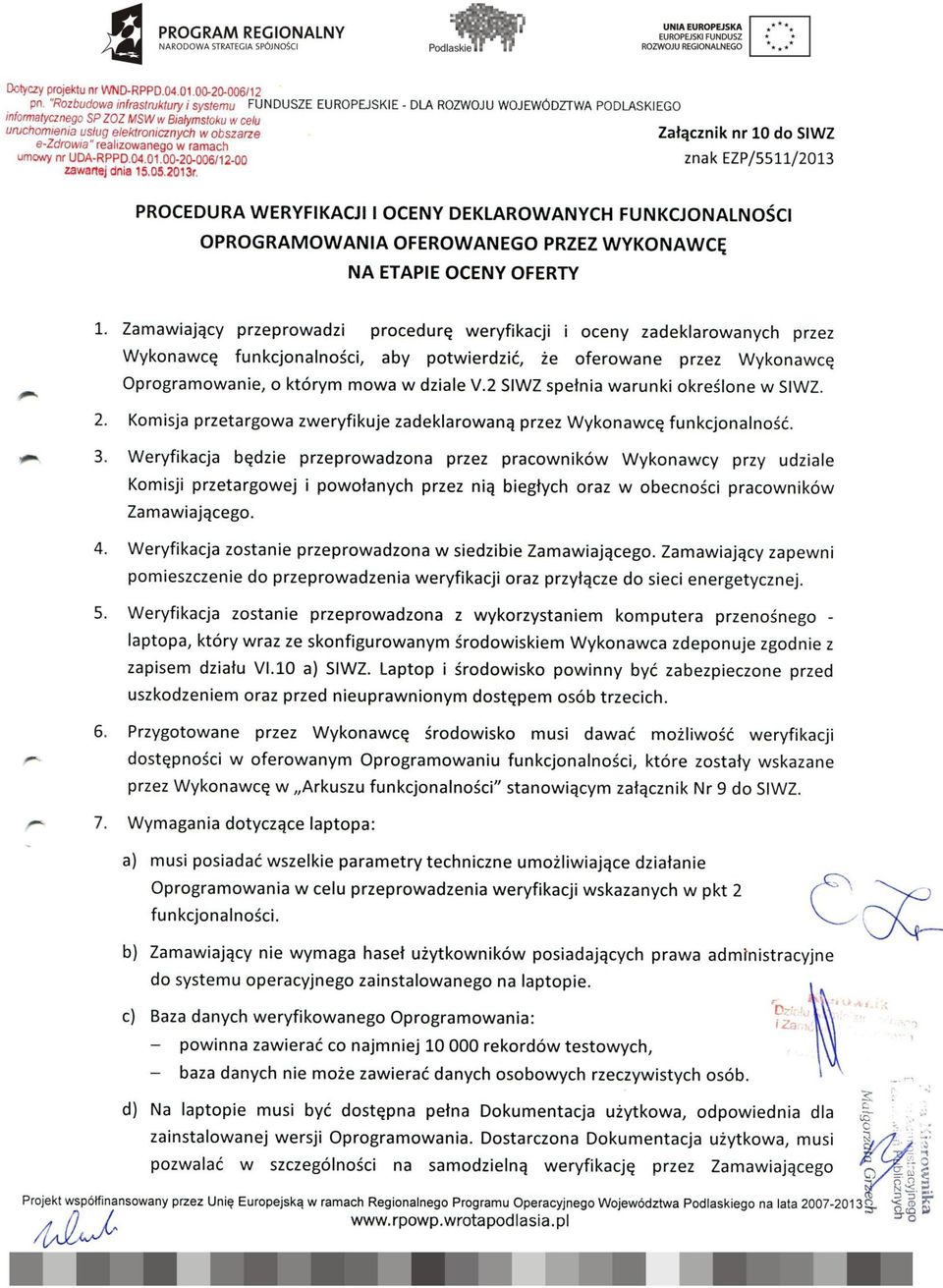 2 SIWZ spełnia warunki określone w SIWZ. 2. Komisja przetargowa zweryfikuje zadeklarowaną przez Wykonawcę funkcjonalność. 3.
