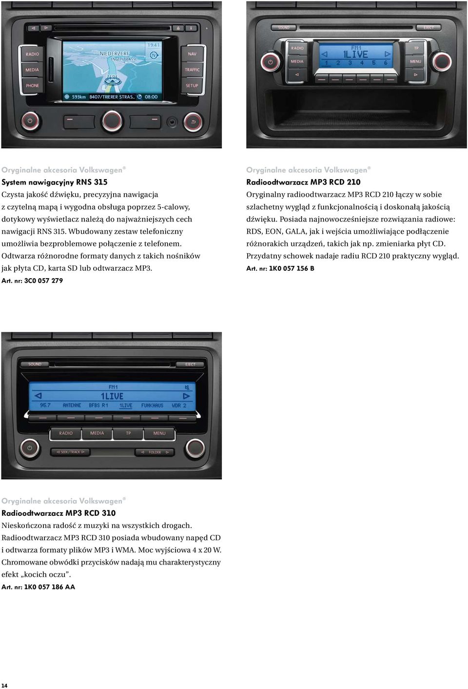nr: 3C0 057 279 Radioodtwarzacz MP3 RCD 210 Oryginalny radioodtwarzacz MP3 RCD 210 łączy w sobie szlachetny wygląd z funkcjonalnością i doskonałą jakością dźwięku.